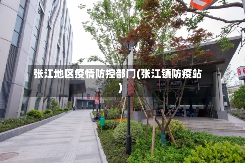 张江地区疫情防控部门(张江镇防疫站)