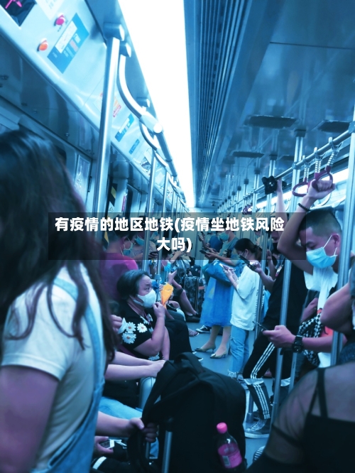 有疫情的地区地铁(疫情坐地铁风险大吗)