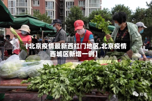 【北京疫情最新西红门地区,北京疫情 西城区新增一例】