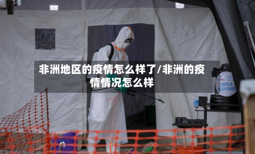 非洲地区的疫情怎么样了/非洲的疫情情况怎么样