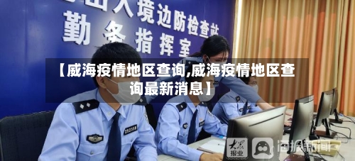 【威海疫情地区查询,威海疫情地区查询最新消息】