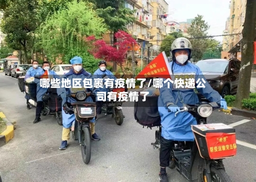 哪些地区包裹有疫情了/哪个快递公司有疫情了
