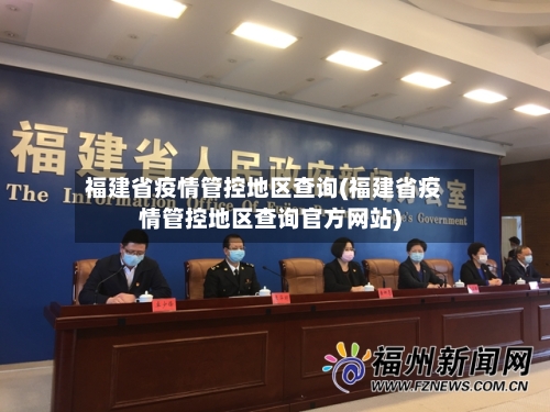 福建省疫情管控地区查询(福建省疫情管控地区查询官方网站)