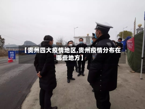 【贵州四大疫情地区,贵州疫情分布在哪些地方】