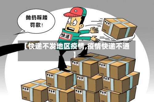 【快递不发地区疫情,疫情快递不通】