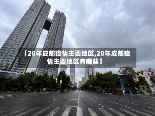 【20年成都疫情主要地区,20年成都疫情主要地区有哪些】