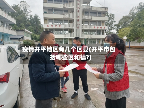 疫情开平地区有几个区县(开平市包括哪些区和镇?)