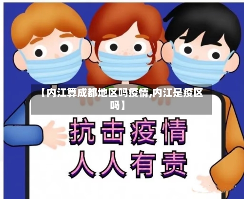 【内江算成都地区吗疫情,内江是疫区吗】