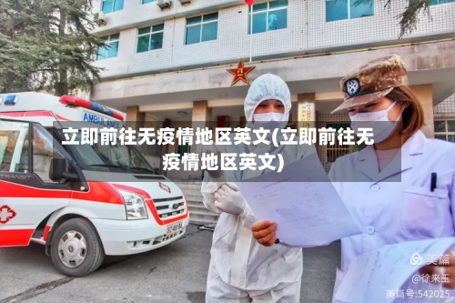 立即前往无疫情地区英文(立即前往无疫情地区英文)