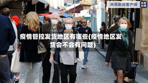 疫情管控发货地区有哪些(疫情地区发货会不会有问题)
