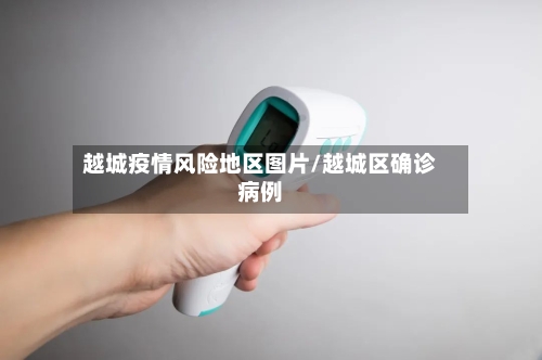 越城疫情风险地区图片/越城区确诊病例