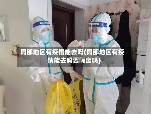 局部地区有疫情能去吗(局部地区有疫情能去吗要隔离吗)