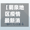 【菊泉地区疫情最新消息,菊泉新村地址】