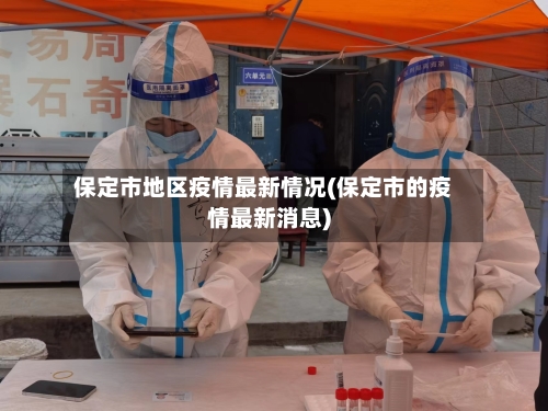 保定市地区疫情最新情况(保定市的疫情最新消息)