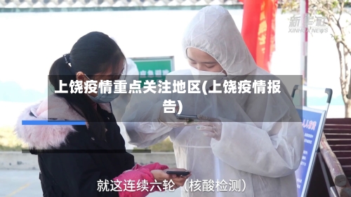 上饶疫情重点关注地区(上饶疫情报告)