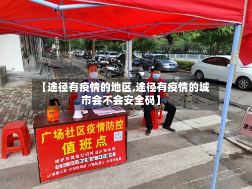 【途径有疫情的地区,途径有疫情的城市会不会安全码】
