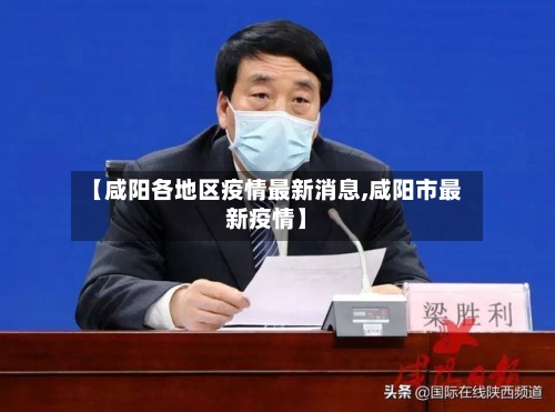 【咸阳各地区疫情最新消息,咸阳市最新疫情】