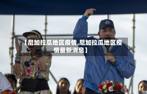 【尼加拉瓜地区疫情,尼加拉瓜地区疫情最新消息】
