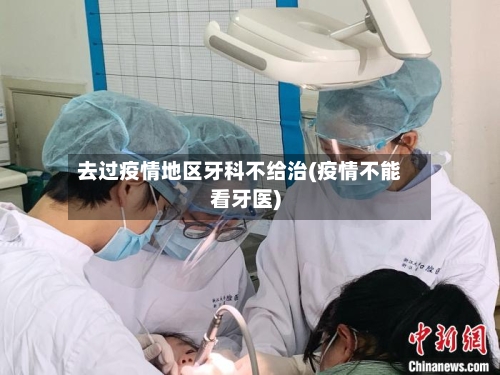 去过疫情地区牙科不给治(疫情不能看牙医)