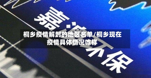 桐乡疫情解封的地区名单/桐乡现在疫情具体情况咋样