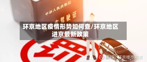 环京地区疫情形势如何查/环京地区进京最新政策