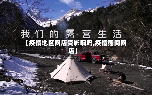 【疫情地区网店受影响吗,疫情期间网店】