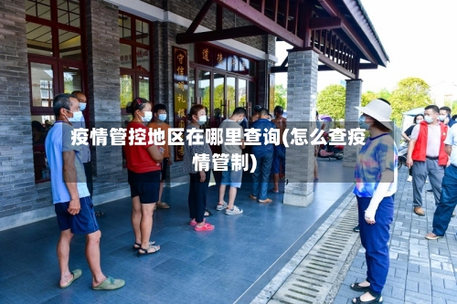 疫情管控地区在哪里查询(怎么查疫情管制)