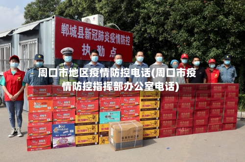 周口市地区疫情防控电话(周口市疫情防控指挥部办公室电话)