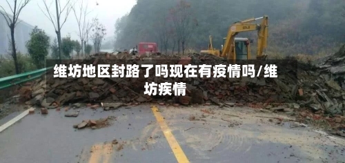 维坊地区封路了吗现在有疫情吗/维坊疾情
