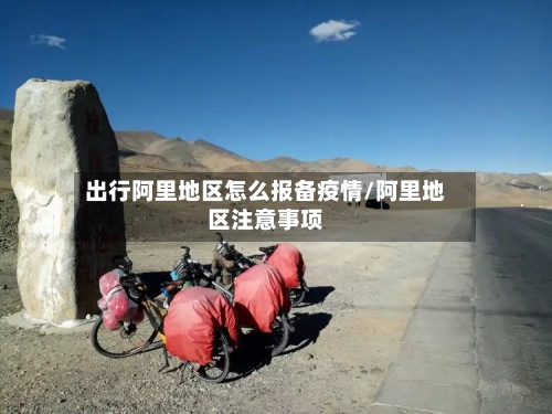 出行阿里地区怎么报备疫情/阿里地区注意事项