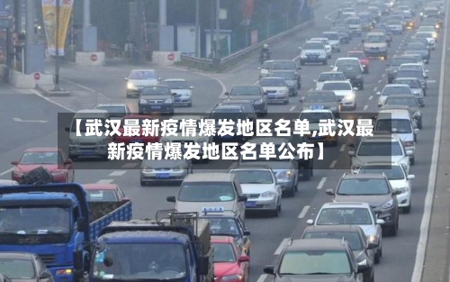 【武汉最新疫情爆发地区名单,武汉最新疫情爆发地区名单公布】