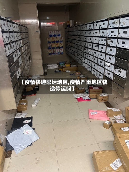 【疫情快递限运地区,疫情严重地区快递停运吗】