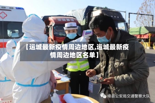 【运城最新疫情周边地区,运城最新疫情周边地区名单】