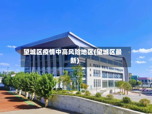 望城区疫情中高风险地区(望城区最新)
