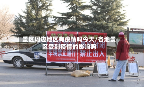 景区周边地区有疫情吗今天/各地景区受到疫情的影响吗