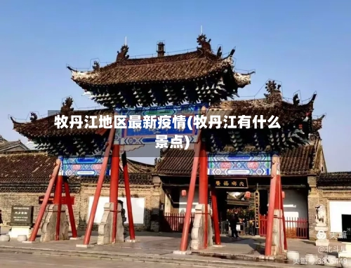 牧丹江地区最新疫情(牧丹江有什么景点)