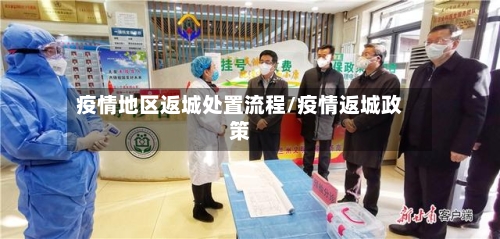 疫情地区返城处置流程/疫情返城政策