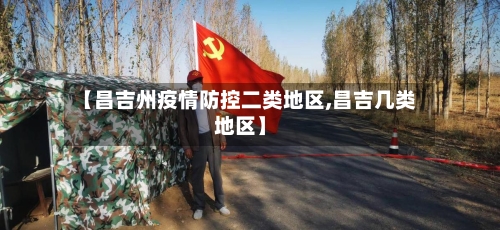 【昌吉州疫情防控二类地区,昌吉几类地区】