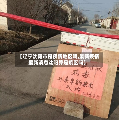 【辽宁沈阳市是疫情地区吗,最新疫情最新消息沈阳算是疫区吗】
