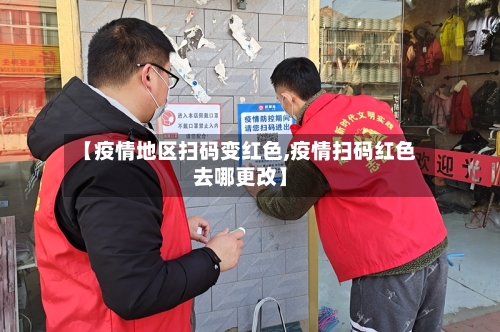 【疫情地区扫码变红色,疫情扫码红色去哪更改】