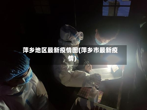 萍乡地区最新疫情图(萍乡市最新疫情)