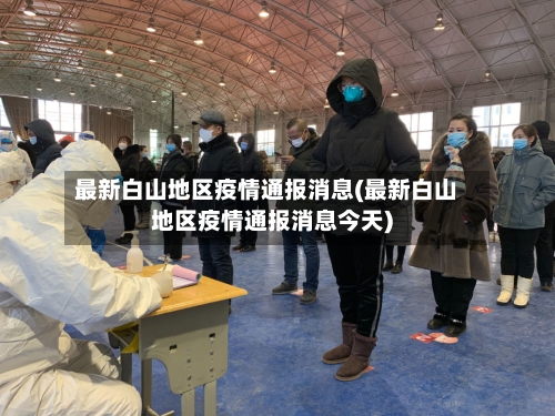 最新白山地区疫情通报消息(最新白山地区疫情通报消息今天)