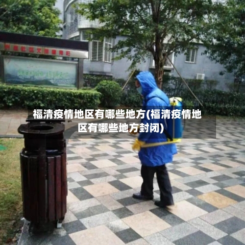 福清疫情地区有哪些地方(福清疫情地区有哪些地方封闭)