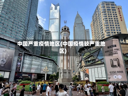 中国严重疫情地区(中国疫情较严重地区)