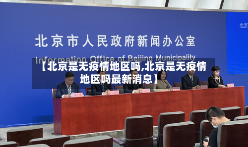 【北京是无疫情地区吗,北京是无疫情地区吗最新消息】