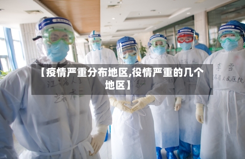 【疫情严重分布地区,役情严重的几个地区】