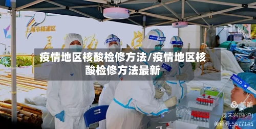 疫情地区核酸检修方法/疫情地区核酸检修方法最新