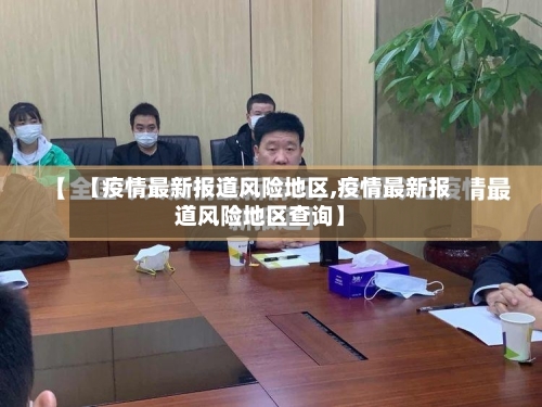 【疫情最新报道风险地区,疫情最新报道风险地区查询】