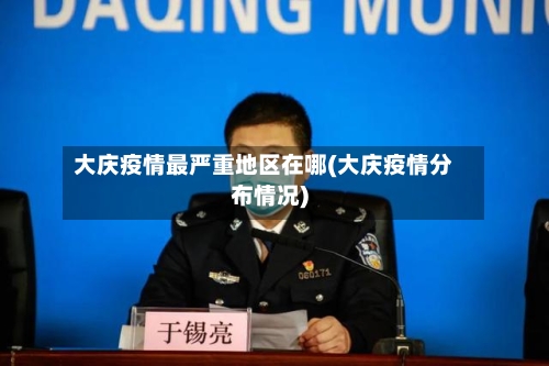 大庆疫情最严重地区在哪(大庆疫情分布情况)