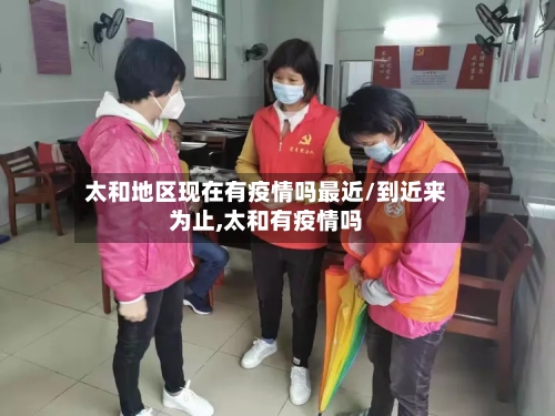 太和地区现在有疫情吗最近/到近来为止,太和有疫情吗